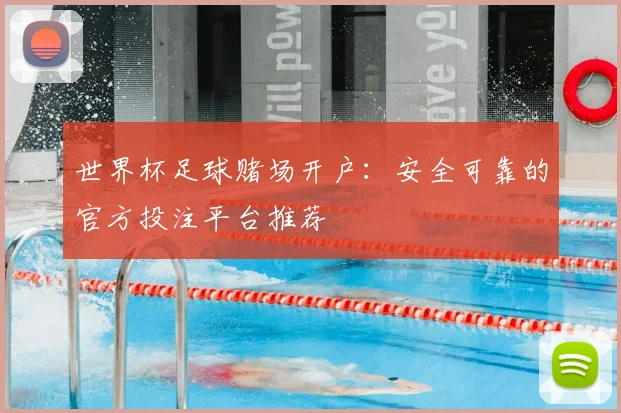 世界杯足球赌场开户：安全可靠的官方投注平台推荐