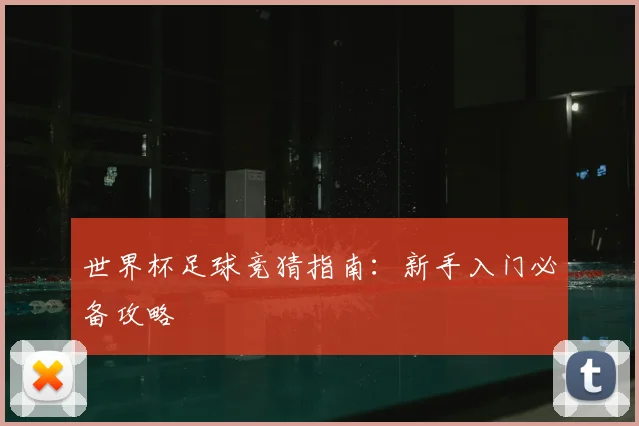 世界杯足球竞猜指南：新手入门必备攻略