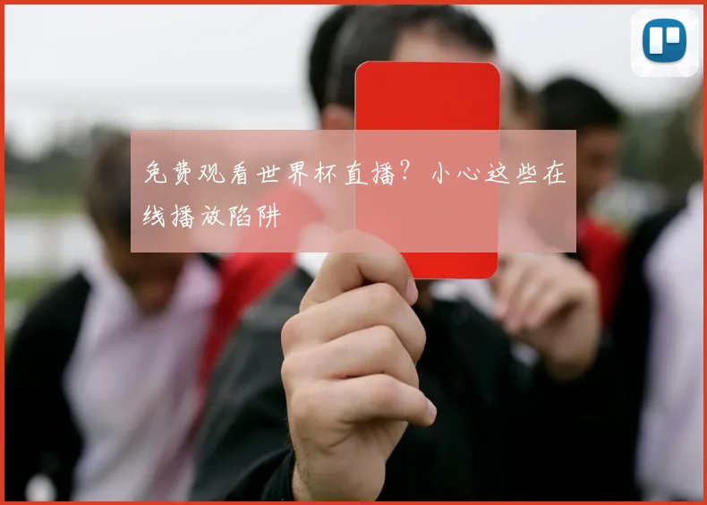 免费观看世界杯直播？小心这些在线播放陷阱
