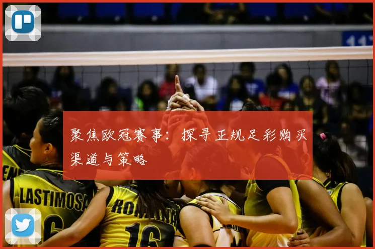 聚焦欧冠赛事：探寻正规足彩购买渠道与策略