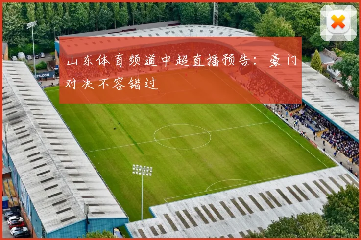 山东体育频道中超直播预告：豪门对决不容错过