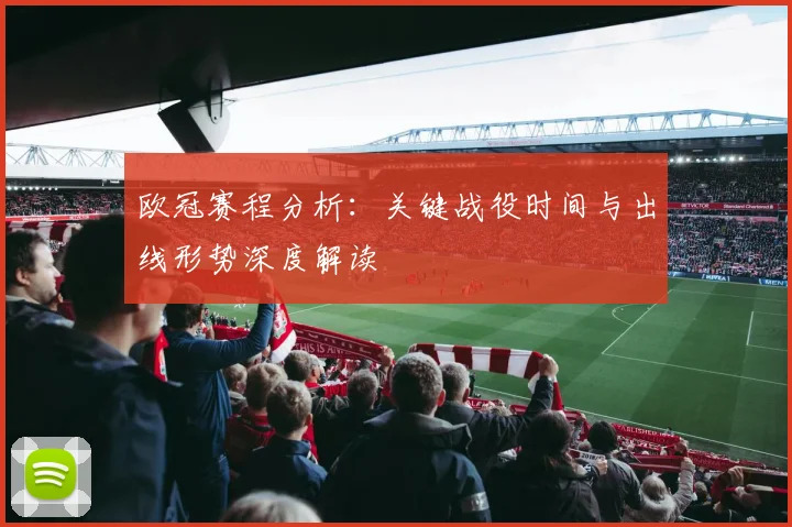 欧冠赛程分析：关键战役时间与出线形势深度解读